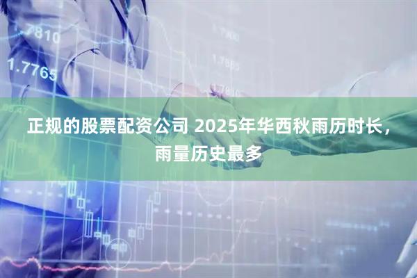 正规的股票配资公司 2025年华西秋雨历时长,雨量历史最多
