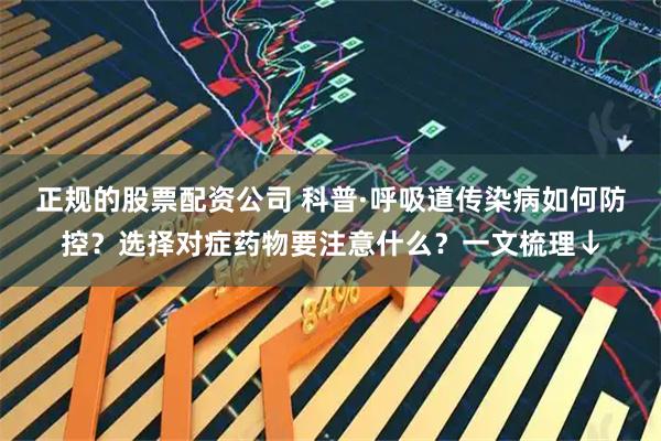 正规的股票配资公司 科普·呼吸道传染病如何防控?选择对症药物要注意什么?一文梳理↓