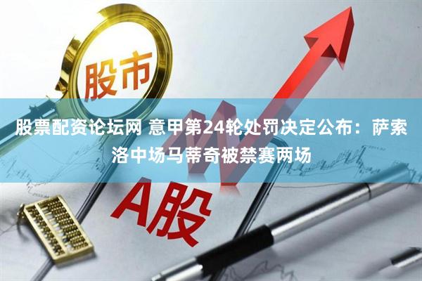 股票配资论坛网 意甲第24轮处罚决定公布：萨索洛中场马蒂奇被禁赛两场